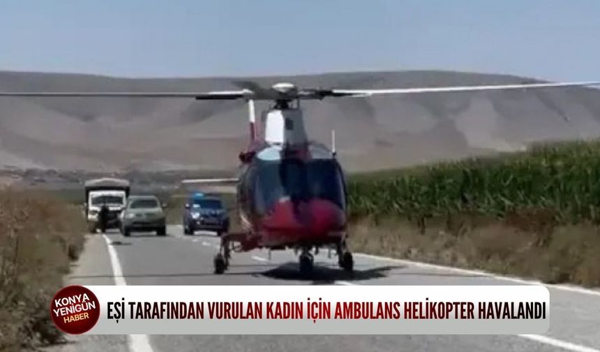 Eşi tarafından vurulan kadın i̇çin ambulans helikopter havalandı!