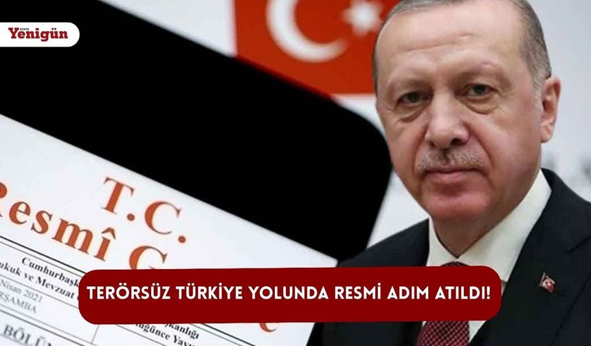 Terörsüz Türkiye yolunda resmi adım atıldı! O anlaşma yürürlüğe girdi