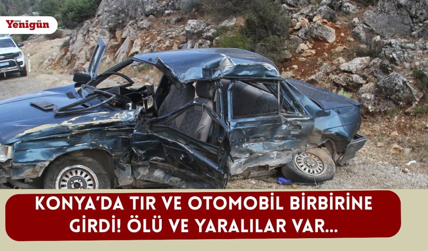 Konya’da tır ve otomobil birbirine girdi! Ölü ve yaralılar var…