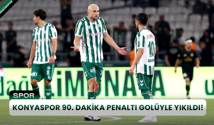 Konyaspor 90. Dakika penaltı golüyle yıkıldı!