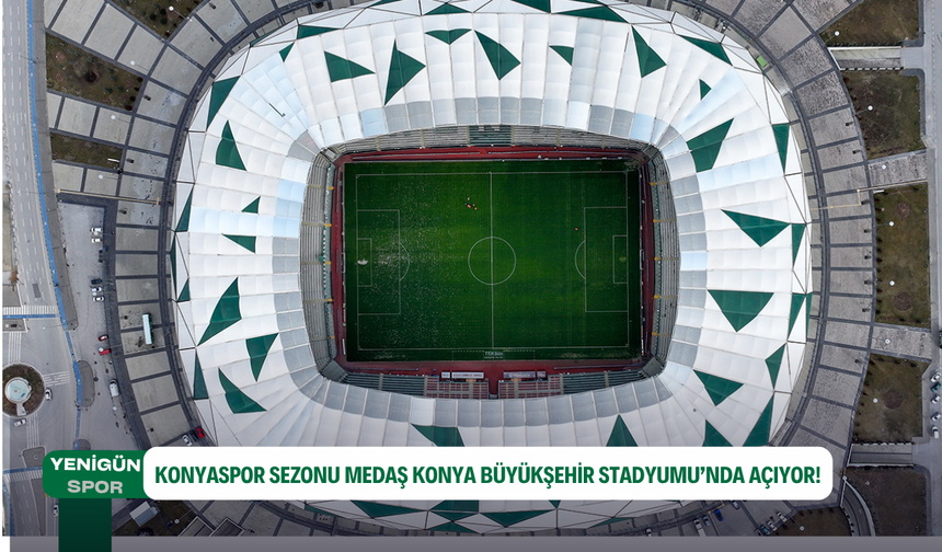Konyaspor sezonu MEDAŞ Konya Büyükşehir Stadyumu’nda açıyor!