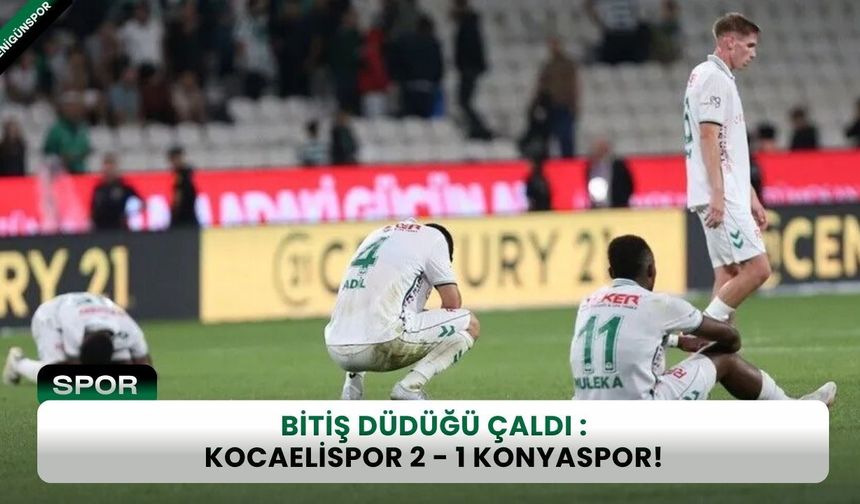 Bitiş düdüğü çaldı: Konyaspor 1 - 2 Kocaelispor!