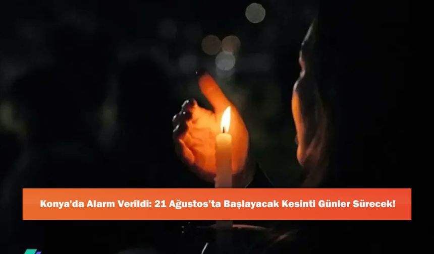 Konya'da Alarm Verildi: 21 Ağustos’ta Başlayacak Kesinti Günler Sürecek!