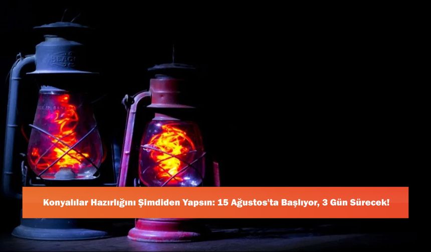 Konyalılar Hazırlığını Şimdiden Yapsın: 15 Ağustos'ta Başlıyor, 3 Gün Sürecek!