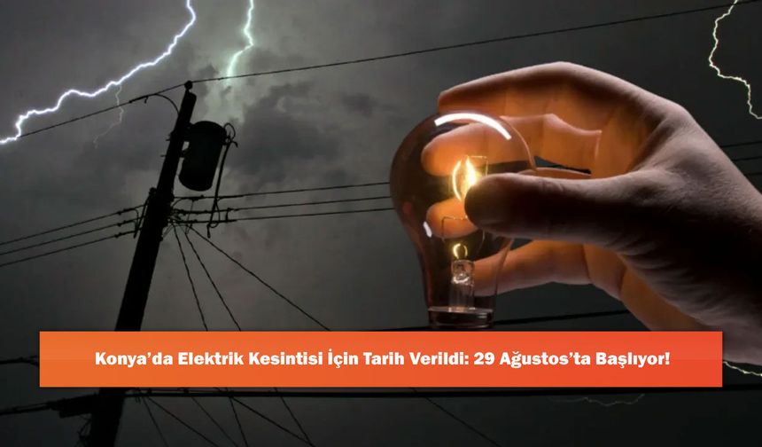 Konya’da Elektrik Kesintisi İçin Tarih Verildi: 29 Ağustos’ta Başlıyor!