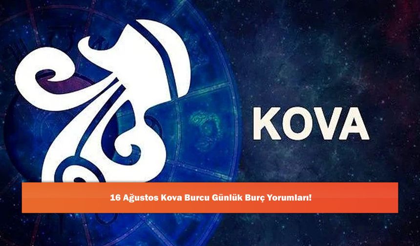 16 Ağustos Kova Burcu Günlük Burç Yorumları!