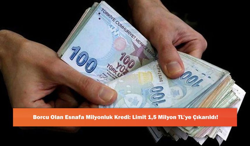 Borcu Olan Esnafa Milyonluk Kredi: Limit 1,5 Milyon TL’ye Çıkarıldı!