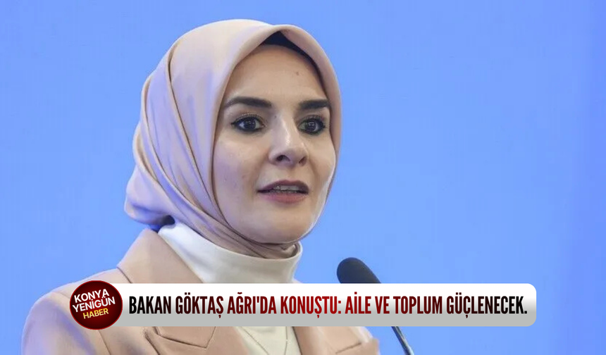 Bakan Göktaş Ağrı'da konuştu: Aile ve toplum güçlenecek.
