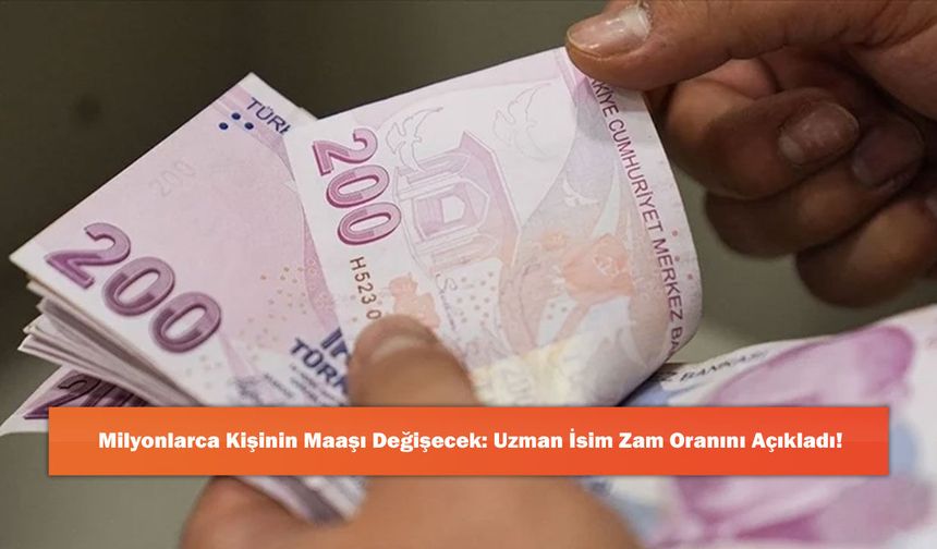 Milyonlarca Kişinin Maaşı Değişecek: Uzman İsim Zam Oranını Açıkladı!