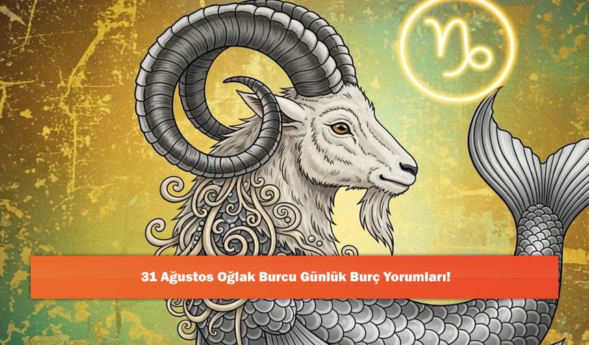 31 Ağustos Oğlak Burcu Günlük Burç Yorumları!