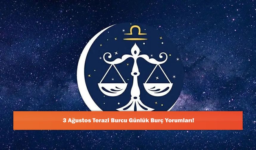 3 Ağustos Terazi Burcu Günlük Burç Yorumları!