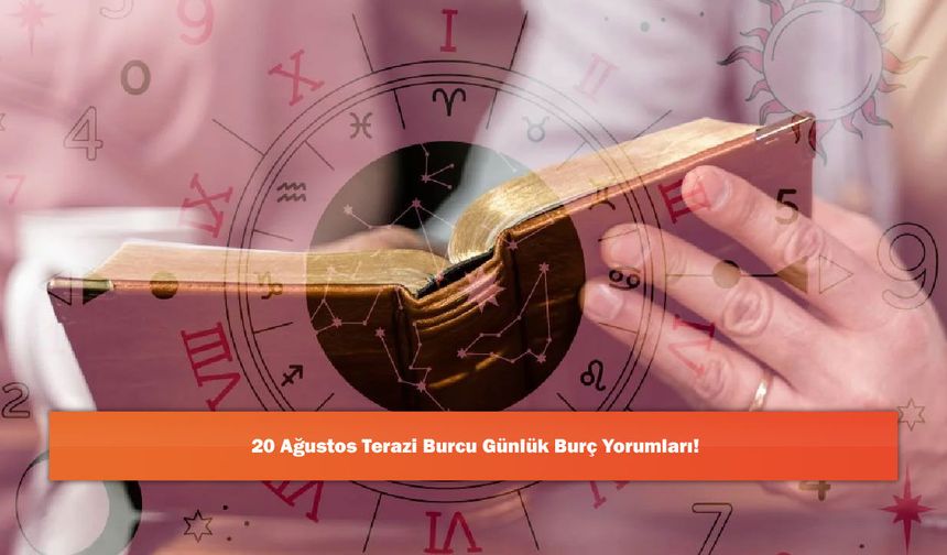 20 Ağustos Terazi Burcu Günlük Burç Yorumları!