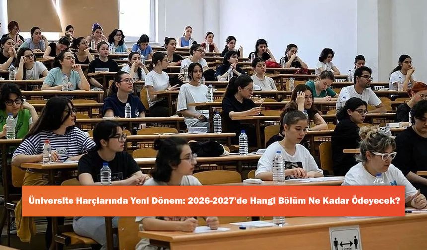 Üniversite Harçlarında Yeni Dönem: 2026-2027'de Hangi Bölüm Ne Kadar Ödeyecek?