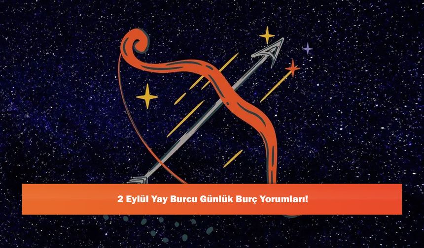 2 Eylül Yay Burcu Günlük Burç Yorumları!