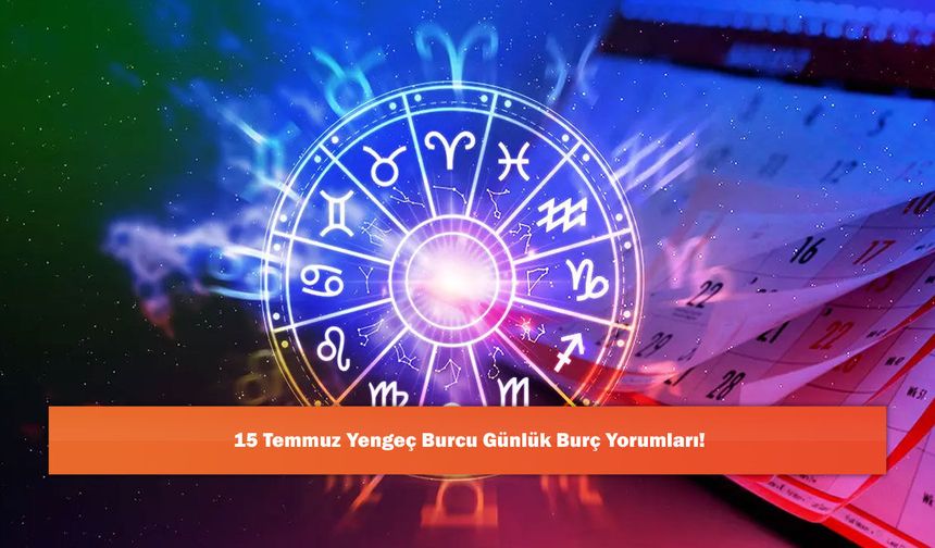 15 Temmuz Yengeç Burcu Günlük Burç Yorumları!