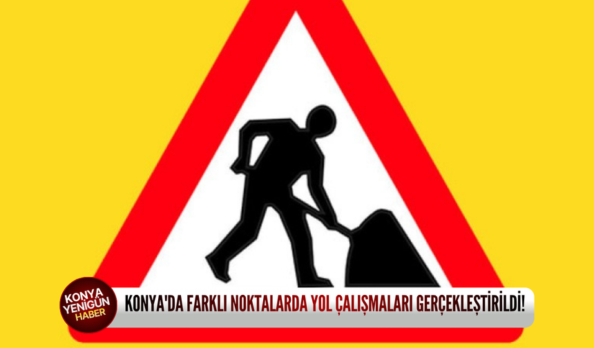 Konya'da farklı noktalarda yol çalışmaları gerçekleştirildi!
