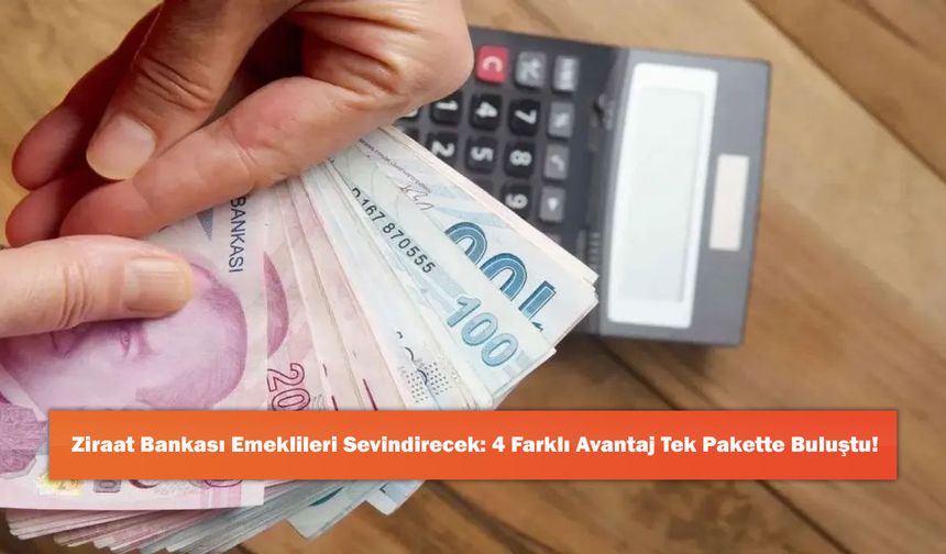 Ziraat Bankası Emeklileri Sevindirecek: 4 Farklı Avantaj Tek Pakette Buluştu!