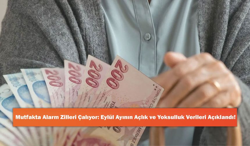 Mutfakta Alarm Zilleri Çalıyor: Eylül Ayının Açlık ve Yoksulluk Verileri Açıklandı!