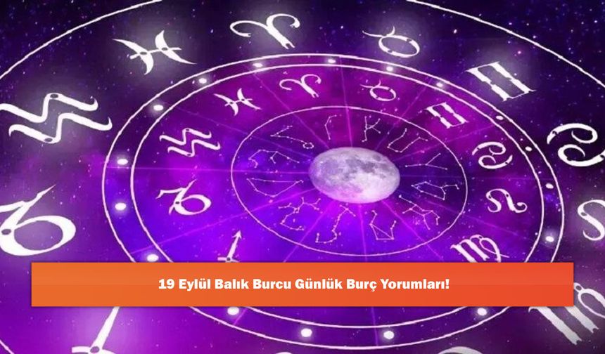 19 Eylül Balık Burcu Günlük Burç Yorumları!