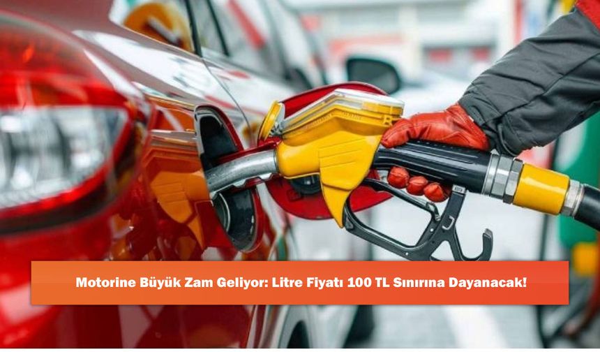 Motorine Büyük Zam Geliyor: Litre Fiyatı 100 TL Sınırına Dayanacak!