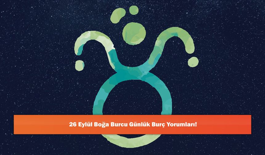 26 Eylül Boğa Burcu Günlük Burç Yorumları!