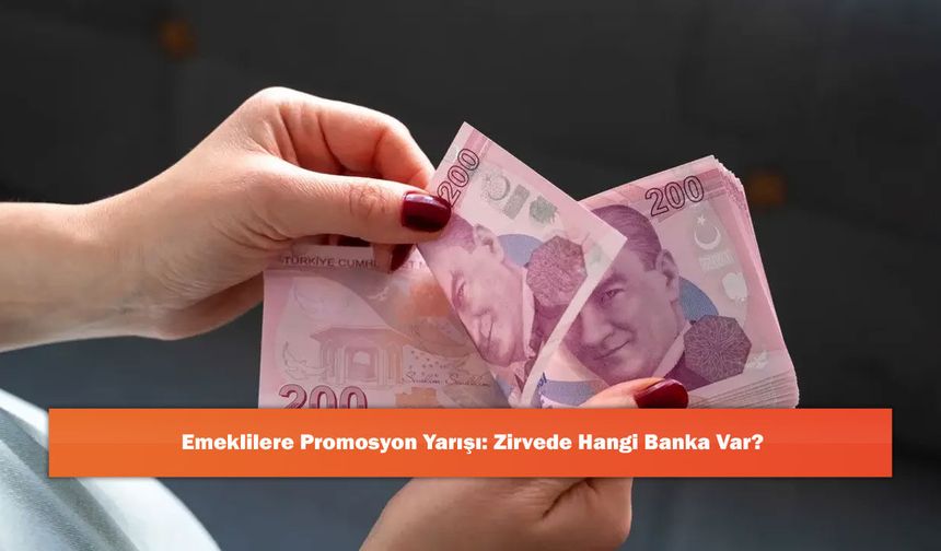 Emeklilere Promosyon Yarışı: Zirvede Hangi Banka Var?
