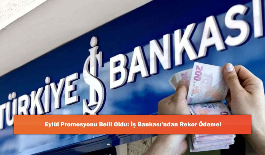 Eylül Promosyonu Belli Oldu: İş Bankası’ndan Rekor Ödeme!