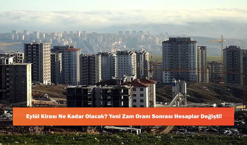 Eylül Kirası Ne Kadar Olacak? Yeni Zam Oranı Sonrası Hesaplar Değişti!