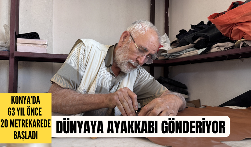 Konya’da 63 yıl önce 20 metrekarede başladı, dünyaya ayakkabı gönderiyor