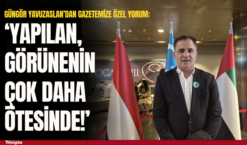 Güngör Yavuzaslan'dan Konya'ya özel yorum: 'Yapılan, görünenin çok daha ötesinde!'