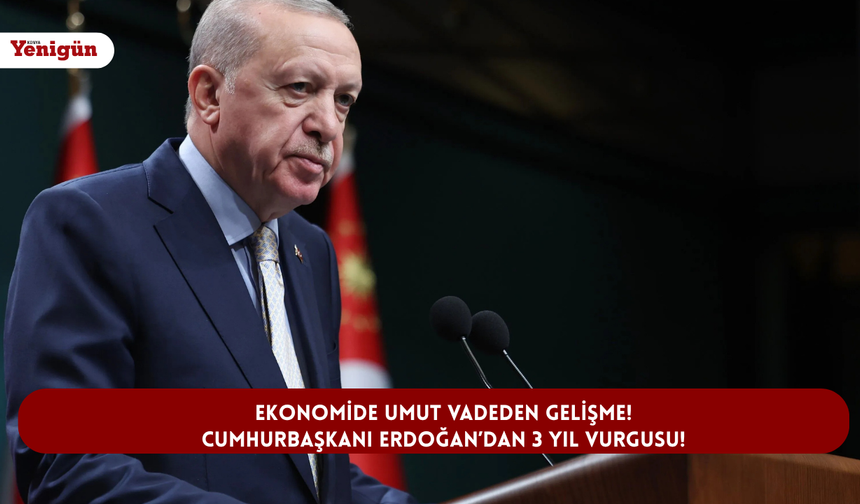Ekonomide umut vadeden gelişme! Cumhurbaşkanı Erdoğan’dan 3 yıl vurgusu!