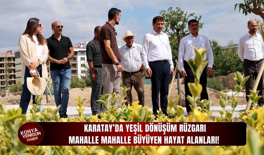 Karatay’da yeşil dönüşüm rüzgarı: Mahalle mahalle büyüyen hayat alanları!