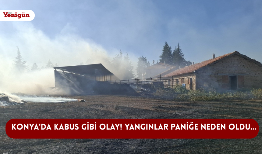Konya'da kabus gibi olay! Yangınlar paniğe neden oldu…