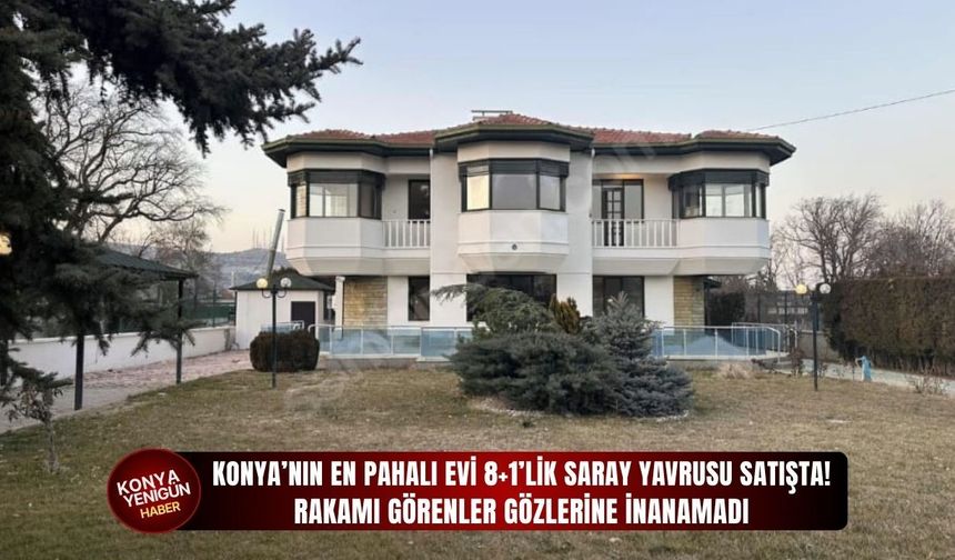 Konya’nın en pahalı evi 8+1’lik saray yavrusu satışta!