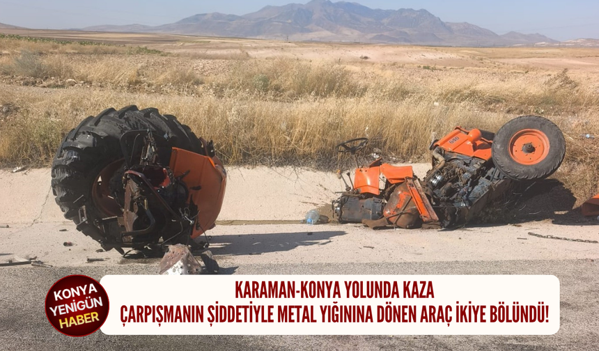 Karaman-Konya yolunda kaza: Çarpışmanın şiddetiyle metal yığınına dönen araç ikiye bölündü!