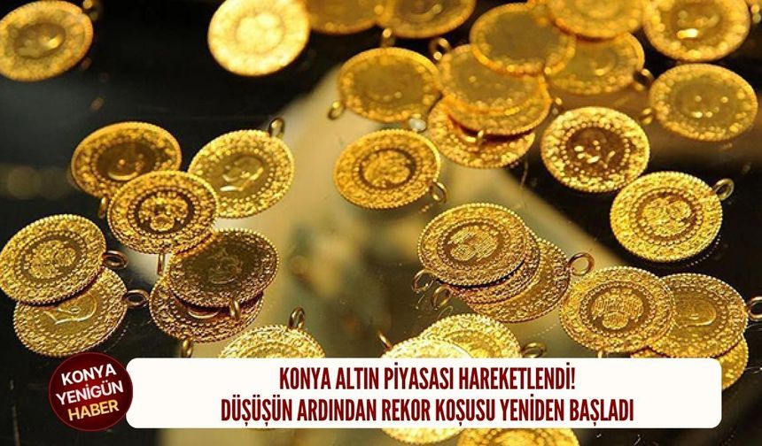 Konya altın piyasası hareketlendi, yükselme yeniden başladı!