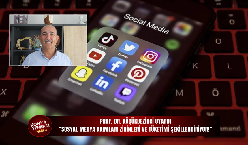 Prof. Dr. Küçükbezirci uyardı: “Sosyal medya akımları zihinleri ve tüketimi şekillendiriyor!”