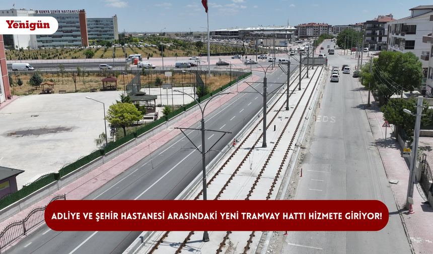 Adliye ve Şehir Hastanesi arasındaki yeni tramvay hattı hizmete giriyor!