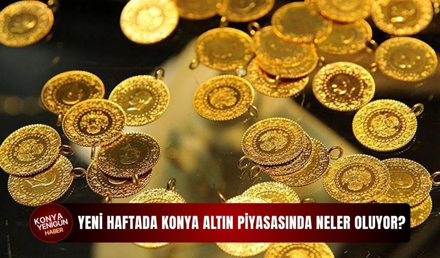 Yeni haftada Konya altın piyasasında neler oluyor?