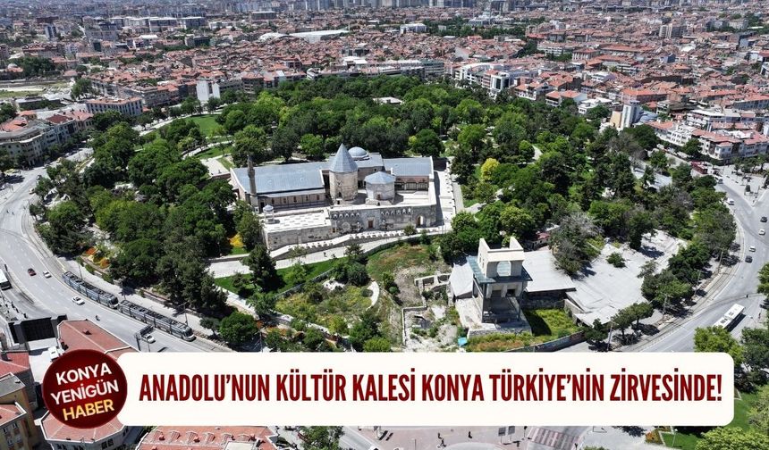 Anadolu’nun kültür kalesi Konya Türkiye’nin zirvesinde!