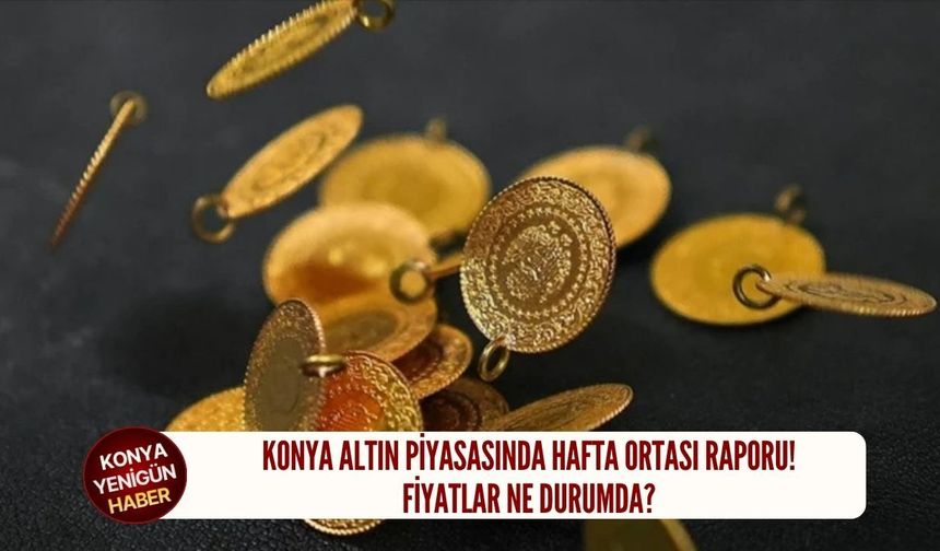 Konya altın piyasasında hafta ortası raporu!