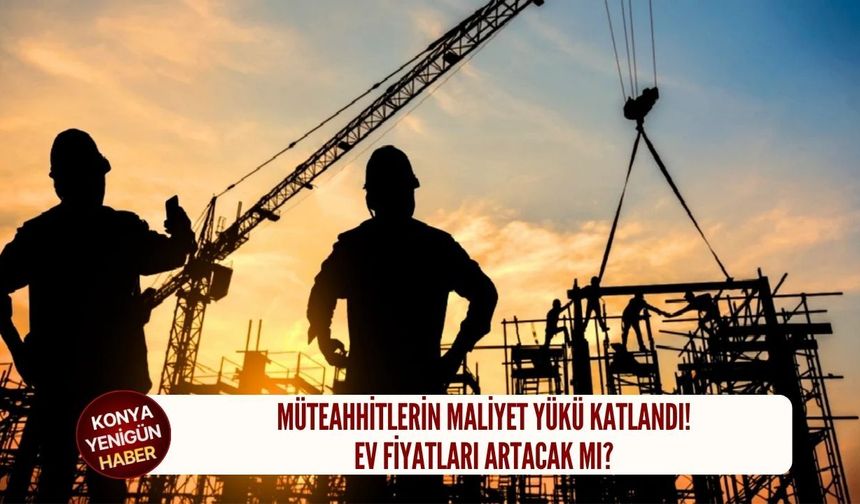 Müteahhitlerin maliyet yüküyle ev fiyatları artacak mı?