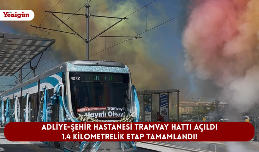 Adliye-Şehir Hastanesi Tramvay Hattı açıldı: 1.4 kilometrelik etap tamamlandı!