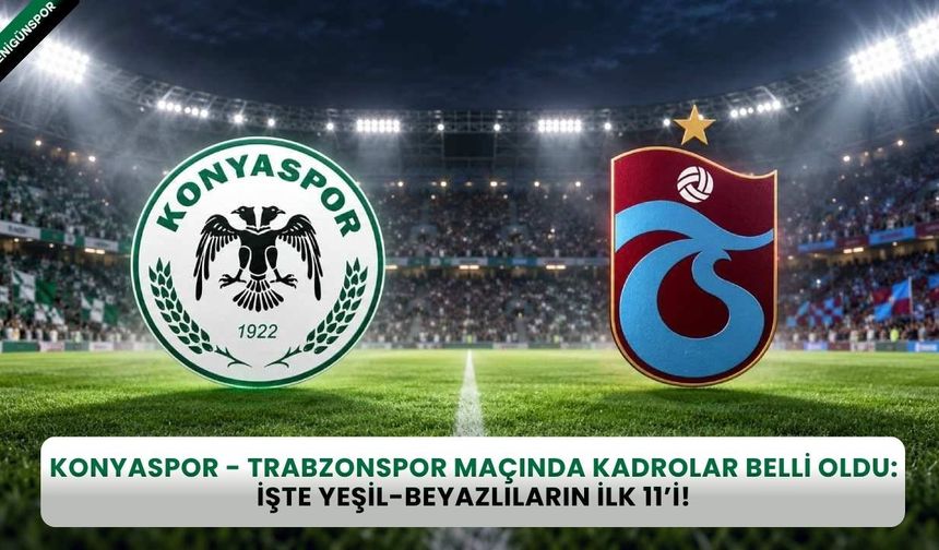 Konyaspor - Trabzonspor maçında kadrolar belli oldu: İşte yeşil-beyazlıların i̇lk 11’i!