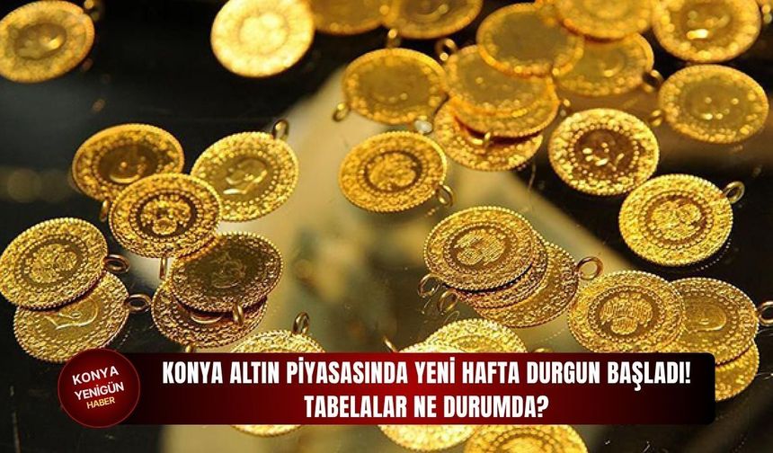 Konya altın piyasasında yeni hafta durgun başladı!