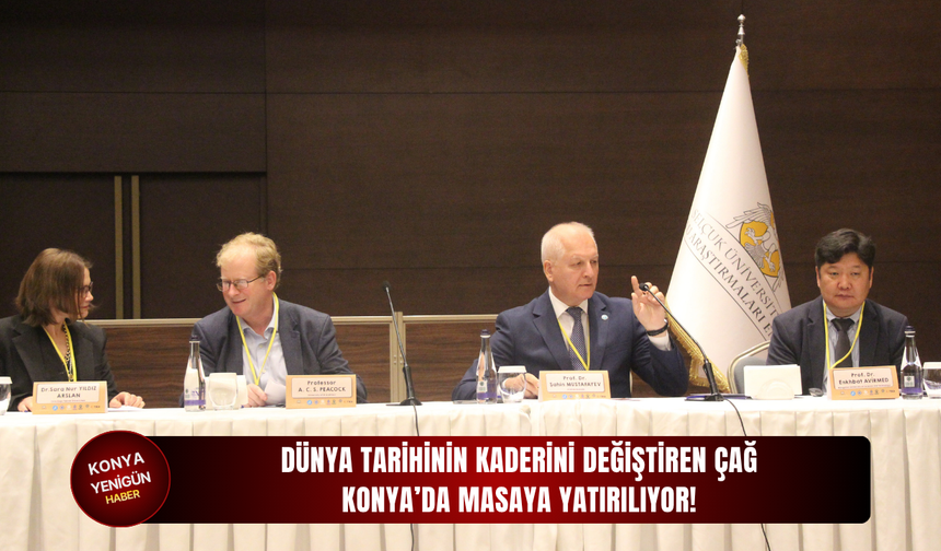 Dünya tarihinin kaderini değiştiren çağ Konya’da masaya yatırılıyor!