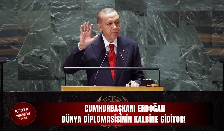 Cumhurbaşkanı Erdoğan dünya diplomasisinin kalbine gidiyor!