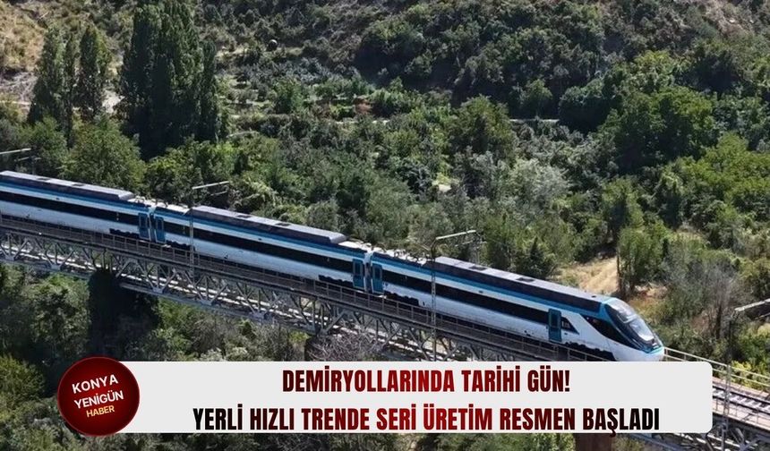 Yerli hızlı trende seri üretim resmen başladı!