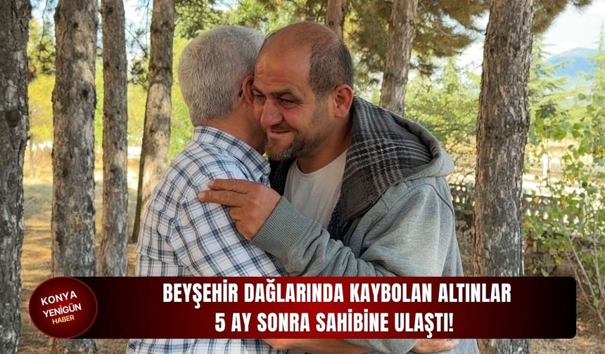 Beyşehir dağlarında kaybolan altınlar 5 ay sonra sahibine ulaştı!