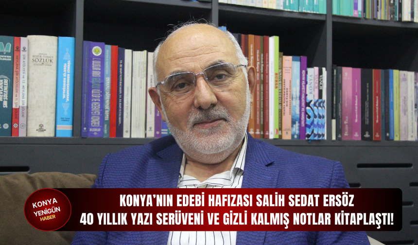 Konya’nın edebi hafızası Salih Sedat Ersöz: 40 yıllık yazı serüveni ve gizli kalmış notlar kitaplaştı!